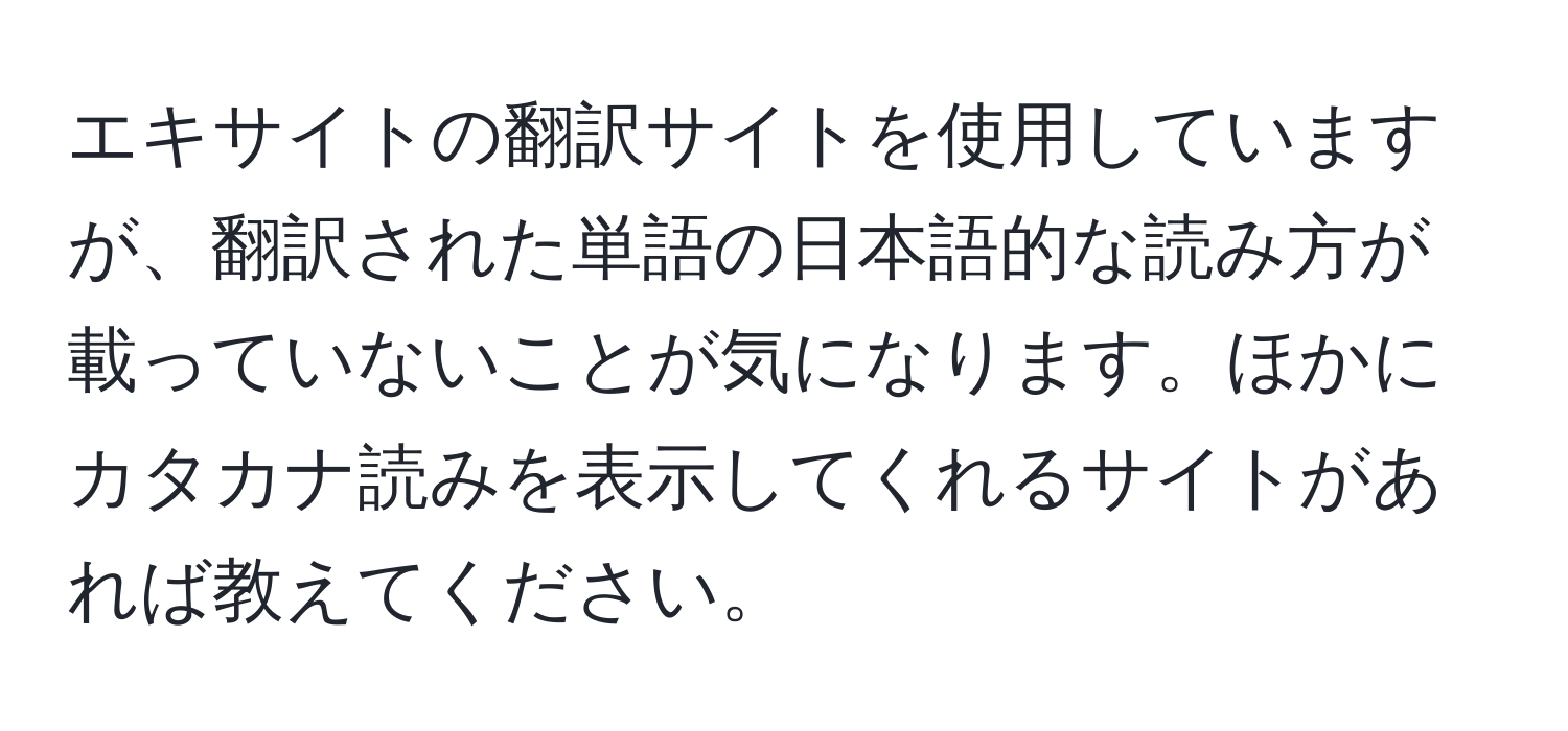 エキサイトの翻訳サイトを使用していますが、翻訳された単語の日本語的な読み方が載っていないことが気になります。ほかにカタカナ読みを表示してくれるサイトがあれば教えてください。