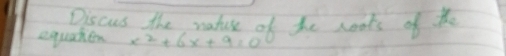 Discus the vatue of the weots of the 
equaten x^2+6x+9=0