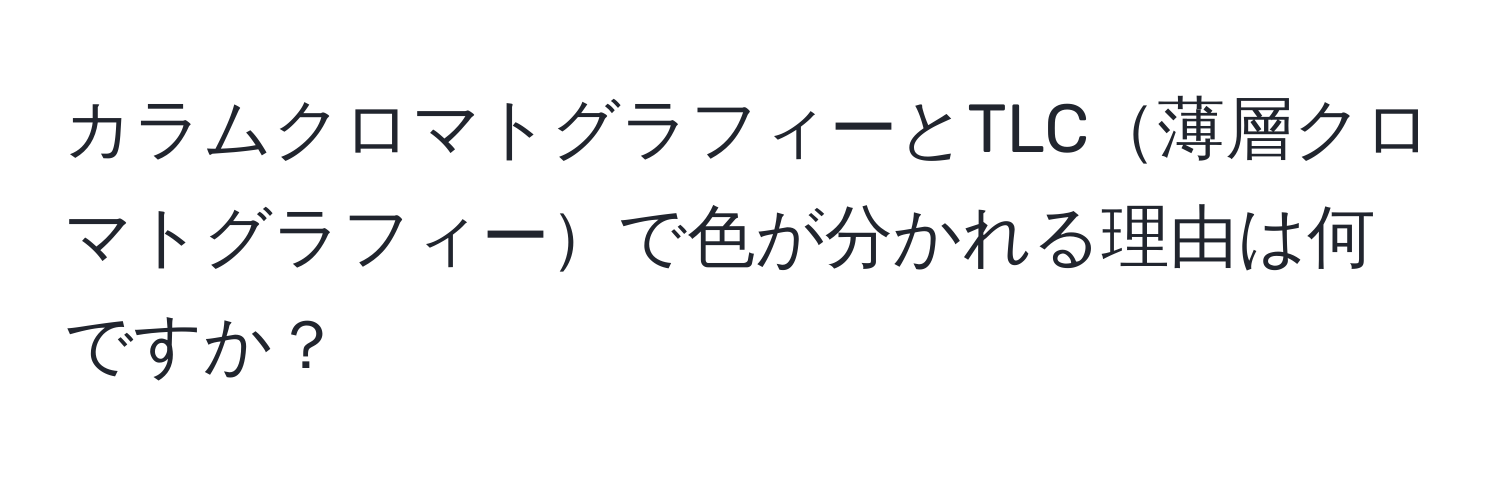 カラムクロマトグラフィーとTLC薄層クロマトグラフィーで色が分かれる理由は何ですか？