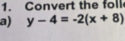 Convert the foll 
a) y-4=-2(x+8)