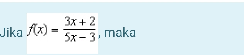 Jika f(x)= (3x+2)/5x-3  , maka