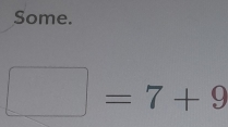 Some.
□ =7+9