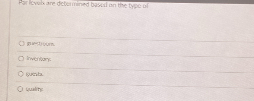 Par levels are determined based on the type of
guestroom.
inventory.
guests.
quality.