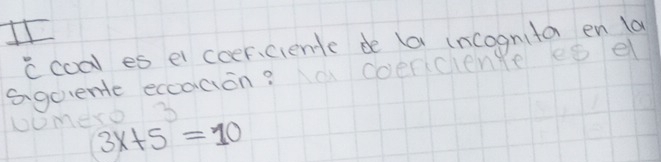 IV 
ccodl es el coerciente de (a incognita en la 
sgquente eccacion? a coercienpe es el 
3 
bomer 3x+5=10