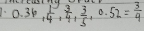 0.36,  1/4 ,  3/4 ,  3/5 , 0.52= 3/4 