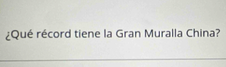 ¿Qué récord tiene la Gran Muralla China?