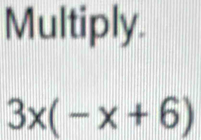 Multiply.
3x(-x+6)