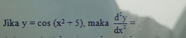 Jika y=cos (x^2+5) , maka  d^2y/dx^2 =