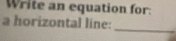 Write an equation for: 
_ 
a horizontal line: