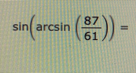 sin (arcsin ( 87/61 ))=