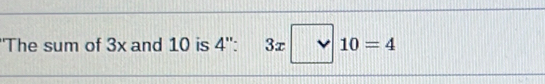 ''The sum of 3x and 10 is 4 '': 3x-10=4