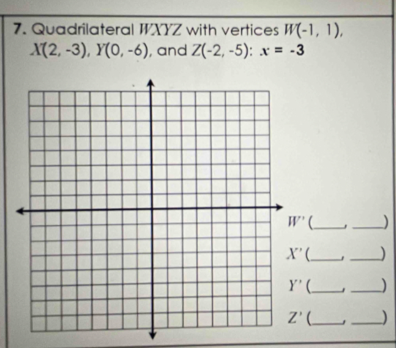 Quadrilateral WXYZ with vertices W(-1,1),
X(2,-3),Y(0,-6) , and Z(-2,-5):x=-3
(_ _)
(_ _)
_ _)
_)