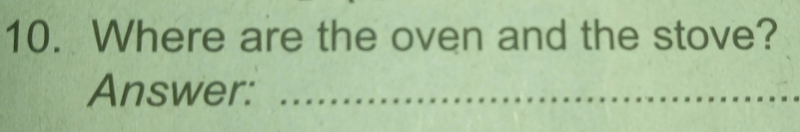 Where are the oven and the stove? 
Answer:_