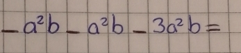 -a^2b-a^2b-3a^2b=