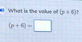 What is the value of (p+6) 2
(p+6)=□