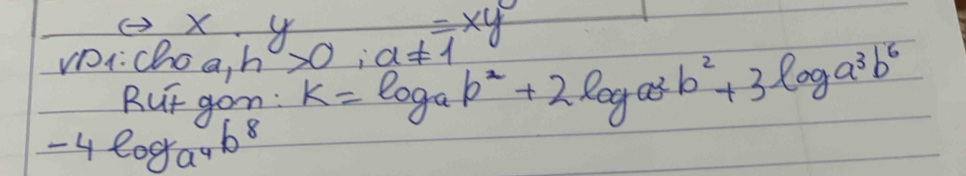 Leftrightarrow x· y
=xy
VDi:choa h>0;a!= 1
Rut gon:
-4log _a^4 b^8 k=log _ab^2+2log a^2b^2+3log a^3b^6