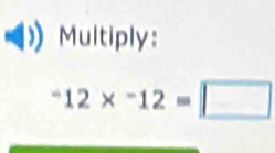 Multiply:
^-12*^-12=□