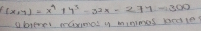 f(x,y)=x^4+y^3-32x-277-300
①btener maximos y minimos locdles