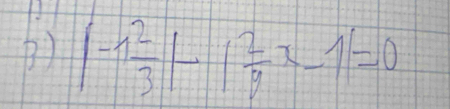 |-1 2/3 |-1 2/9 x-1|=0