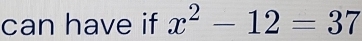 can have if x^2-12=37