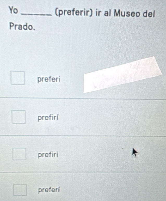 Yo_
(preferir) ir al Museo del
Prado.
preferì
prefirí
prefiri
preferi