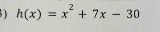 3 ) h(x)=x^2+7x-30