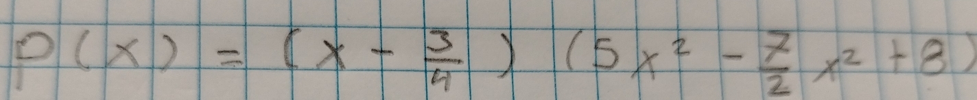 P(x)=(x- 3/4 )(5x^2- 7/2 x^2+8)