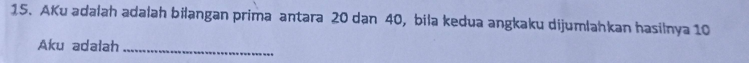 AKu adalah adalah bilangan prima antara 20 dan 40, bila kedua angkaku dijumlahkan hasilnya 10
Aku adalah_