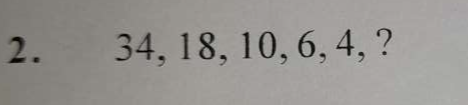 34, 18, 10, 6, 4, ?