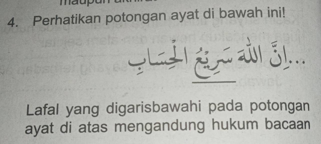 Perhatikan potongan ayat di bawah ini! 
j 
Lafal yang digarisbawahi pada potongan 
ayat di atas mengandung hukum bacaan