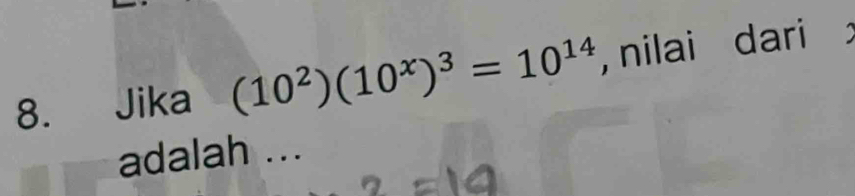 Jika (10^2)(10^x)^3=10^(14) , nilai dari 
adalah ...