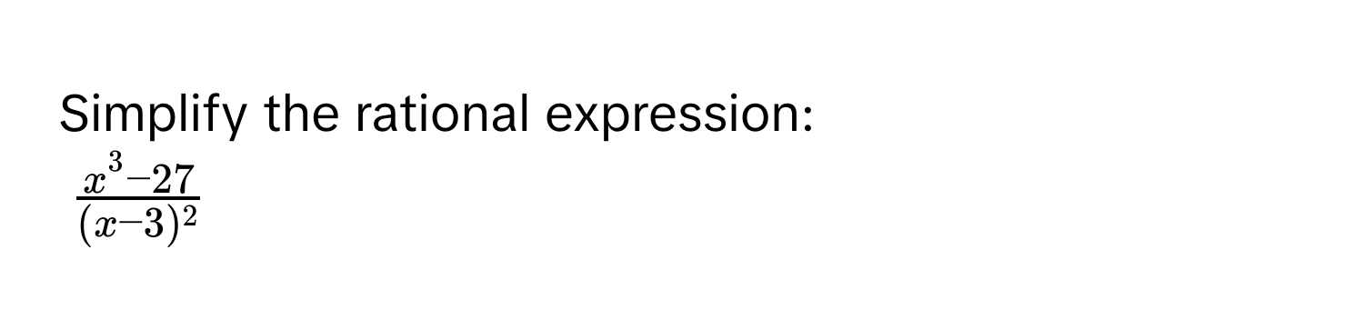 Simplify the rational expression:
$frac x^3-27(x-3)^2$