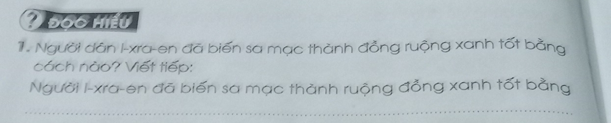 đọo iếu 
1. Người dân I-xra-en đã biến sa mạc thành đồng ruộng xanh tốt bằng 
cách nào? Viết tiếp: 
Người I-xra-en đã biến sa mạc thành ruộng đồng xanh tốt bằng 
_