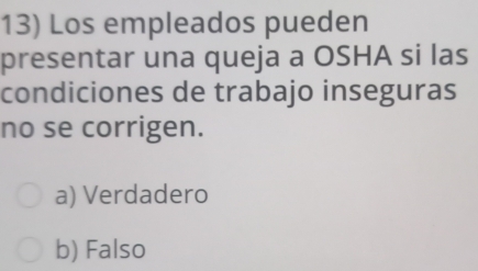 Los empleados pueden
presentar una queja a OSHA si las
condiciones de trabajo inseguras
no se corrigen.
a) Verdadero
b) Falso