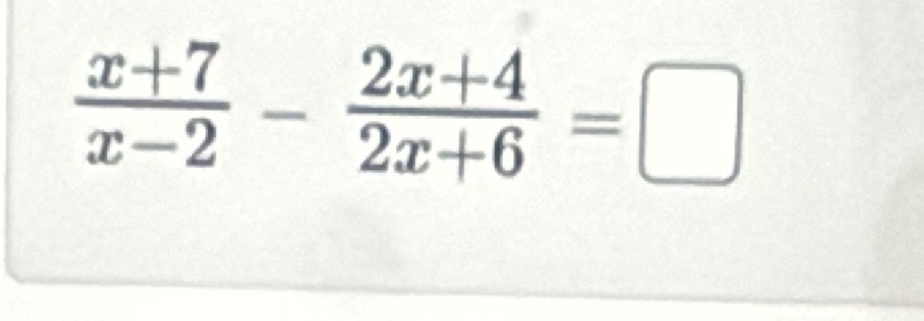  (x+7)/x-2 - (2x+4)/2x+6 =□