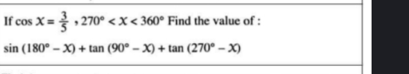 If cos x= 3/5 , 270° Find the value of :
sin (180°-x)+tan (90°-x)+tan (270°-x)