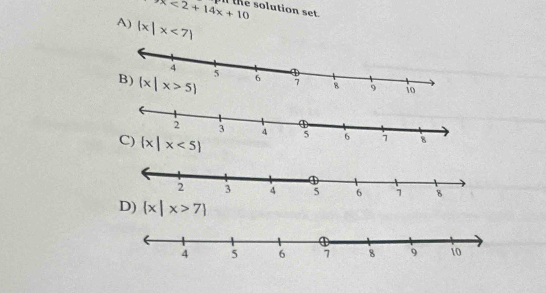 x<2+14x+10 the solution set.
A) |x|x<7)

D)  x|x>7