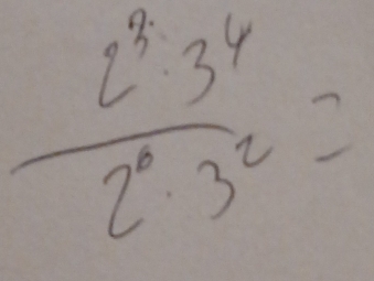  2^3· 3^4/2^0· 3^2 =