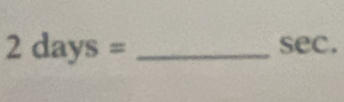 2days= _ 
sec.