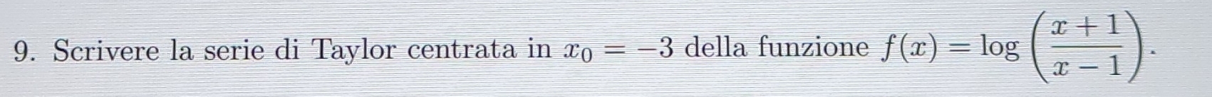 Scrivere la serie di Taylor centrata in x_0=-3 della funzione f(x)=log ( (x+1)/x-1 ).