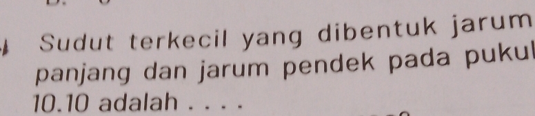 Sudut terkecil yang dibentuk jarum 
panjang dan jarum pendek pada pukul
10.10 adalah . . . .