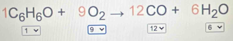 1C_6H_6O+9O_2to 12CO+6H_2O
1
9 12 v 6