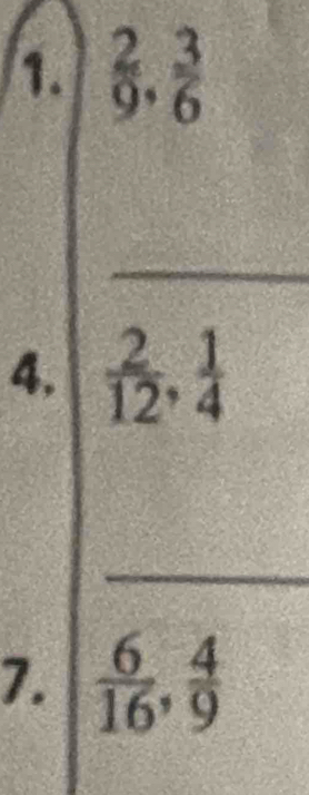  2/9 .  3/6 
_ 
4,  2/12 ,  1/4 
_ 
7.  6/16 ,  4/9 