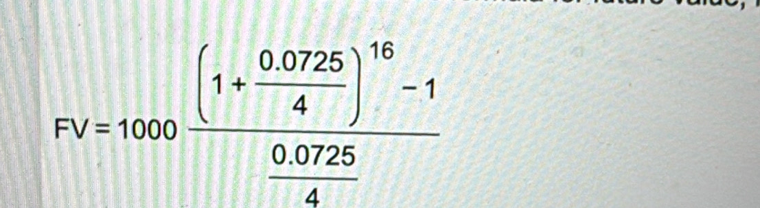 FV=1000frac (1+ (0.0725)/4 )^16-1 (0.0725)/4 