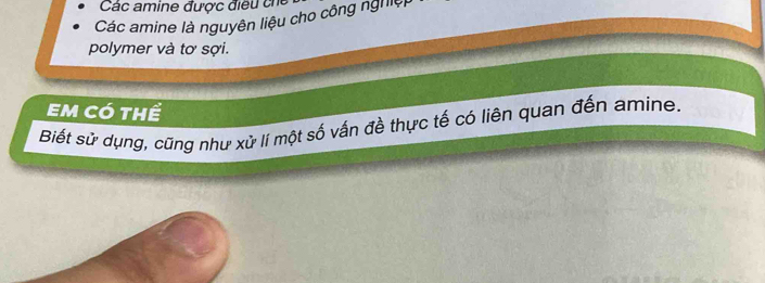 Các amine được điề u ch 
Các amine là nguyên liệu cho công nghiệp 
polymer và tơ sợi. 
Em có thể 
Biết sử dụng, cũng như xử lí một số vấn đề thực tế có liên quan đến amine.