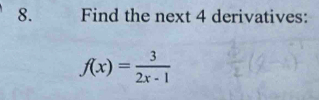 Find the next 4 derivatives:
f(x)= 3/2x-1 