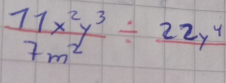  11x^2y^3/7m^2 / frac 22y^4