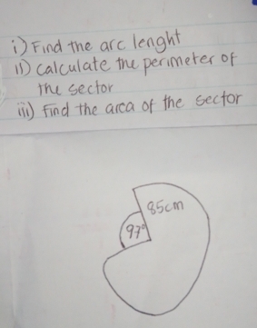 ) Find the arc length
11) calculate the perimeter of
the sector
() find the arca of the sector