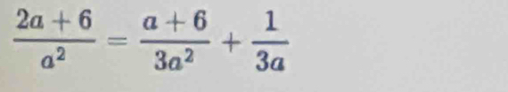  (2a+6)/a^2 = (a+6)/3a^2 + 1/3a 