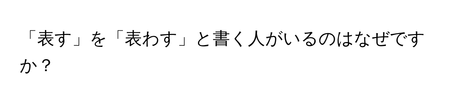 「表す」を「表わす」と書く人がいるのはなぜですか？